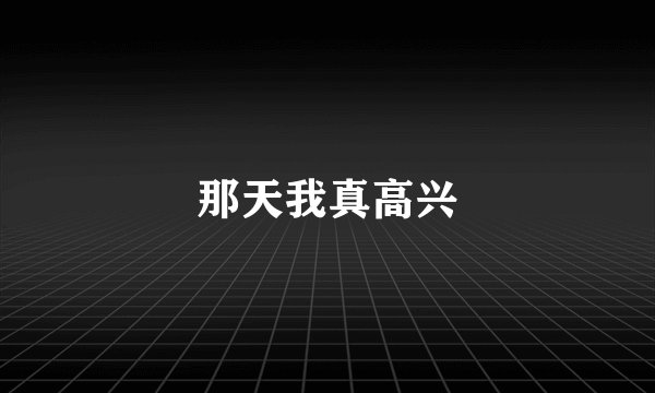 那天我真高兴