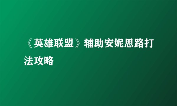 《英雄联盟》辅助安妮思路打法攻略