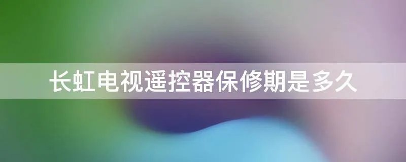 长虹电视遥控器保修期是多久