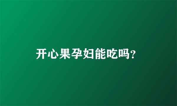 开心果孕妇能吃吗？
