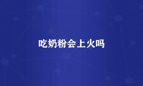 吃奶粉会上火吗