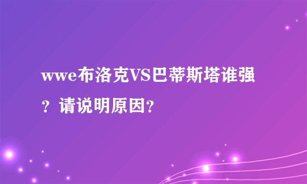 wwe布洛克VS巴蒂斯塔谁强?请说明原因?
