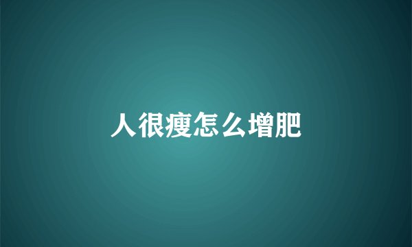人很瘦怎么增肥