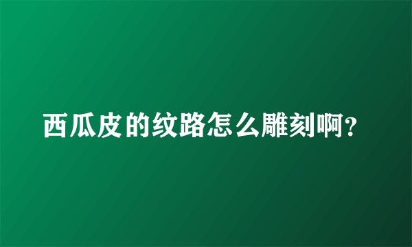 西瓜皮的纹路怎么雕刻啊？