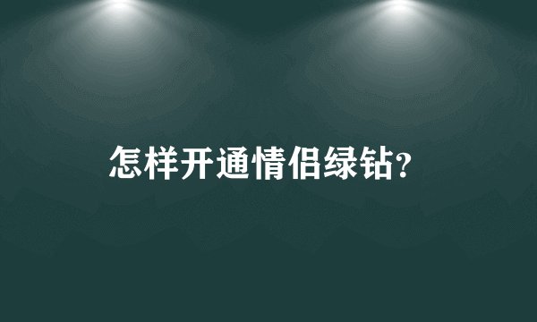 怎样开通情侣绿钻？