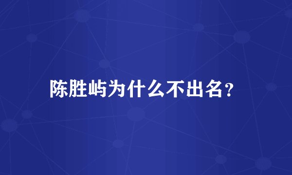 陈胜屿为什么不出名？