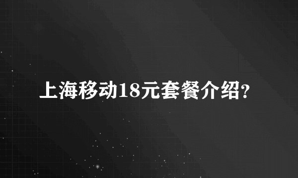 上海移动18元套餐介绍？