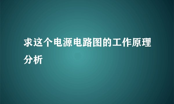 求这个电源电路图的工作原理分析