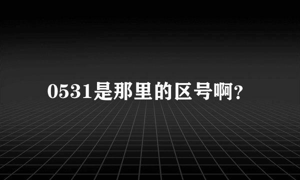 0531是那里的区号啊？