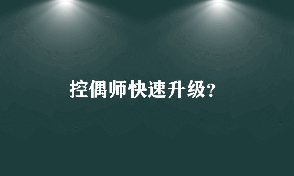 控偶师快速升级？