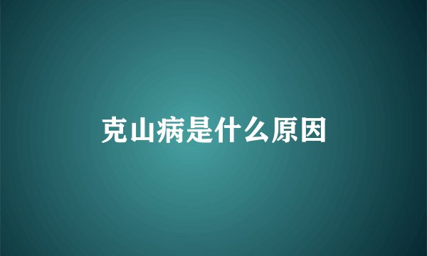 克山病是什么原因