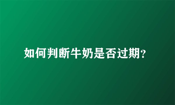 如何判断牛奶是否过期？