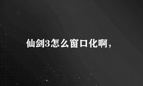 仙剑3怎么窗口化啊,