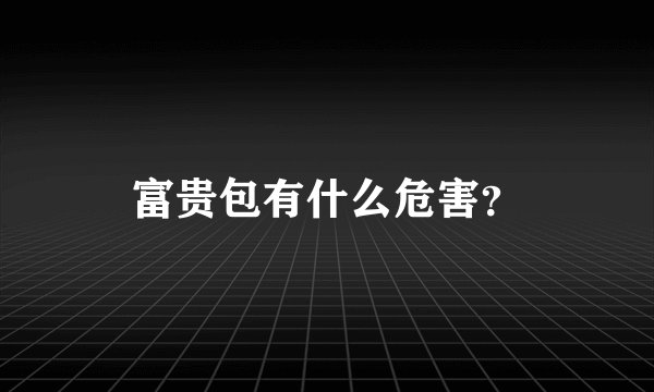 富贵包有什么危害?