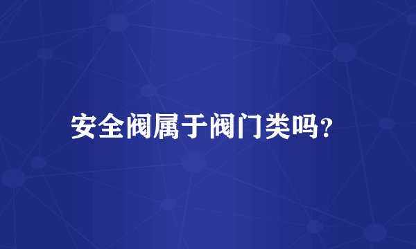 安全阀属于阀门类吗?