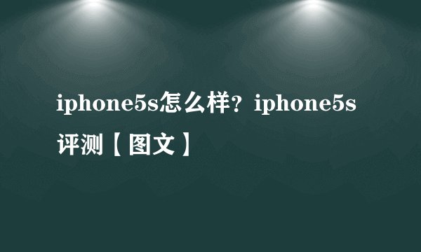 iphone5s怎么样？iphone5s评测【图文】