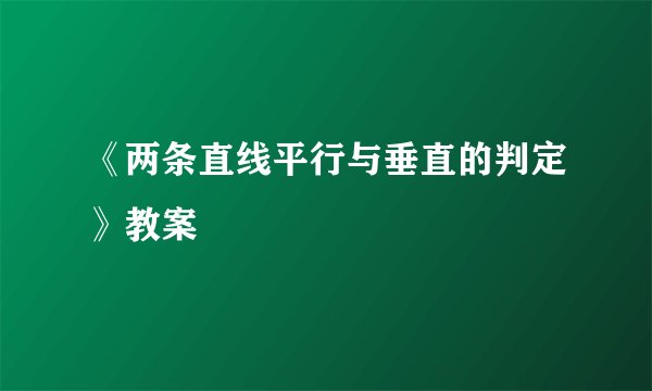 《两条直线平行与垂直的判定》教案
