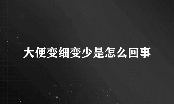 大便变细变少是怎么回事