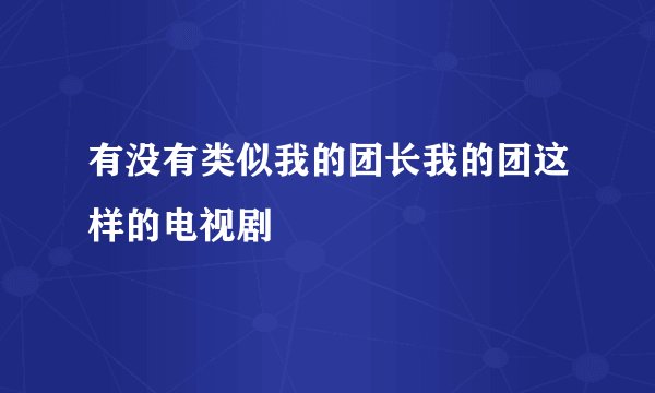 有没有类似我的团长我的团这样的电视剧