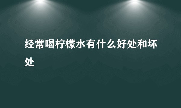 经常喝柠檬水有什么好处和坏处