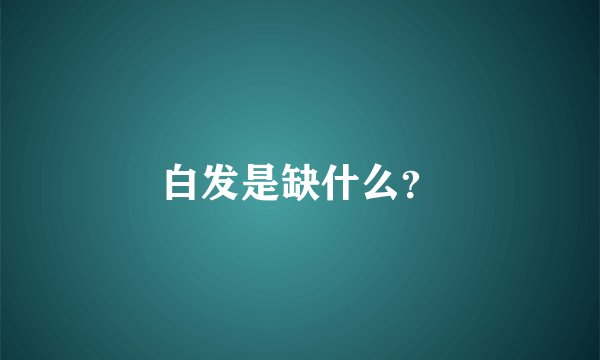 白发是缺什么？
