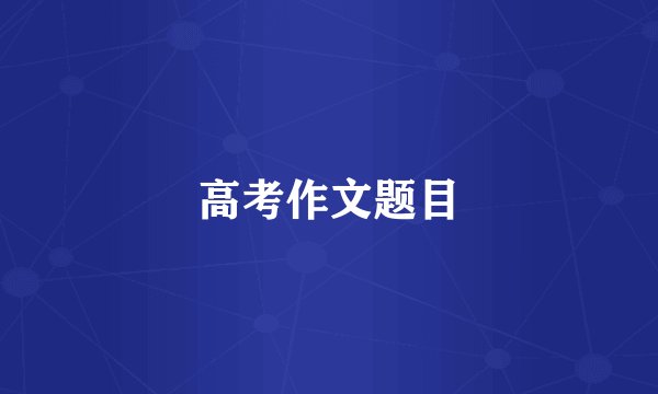 高考作文题目