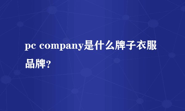 pc company是什么牌子衣服品牌？