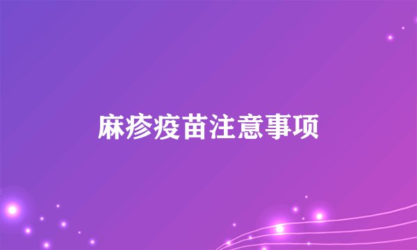 麻疹疫苗注意事项