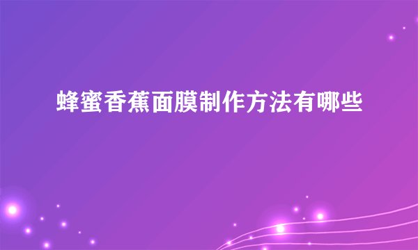 蜂蜜香蕉面膜制作方法有哪些