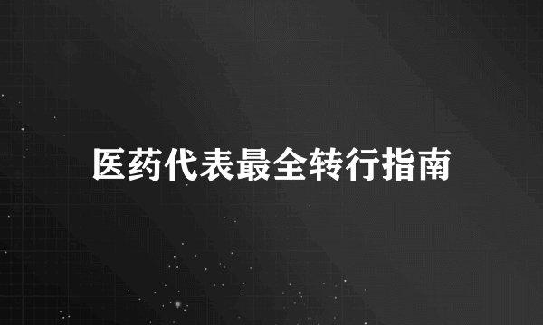 医药代表最全转行指南