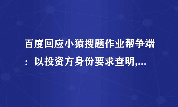 百度回应小猿搜题作业帮争端：以投资方身份要求查明,你怎么看？
