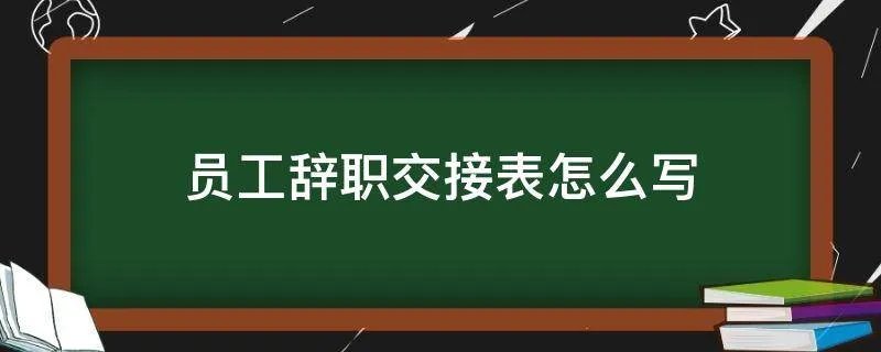 员工辞职交接表怎么写