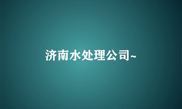 济南水处理公司~