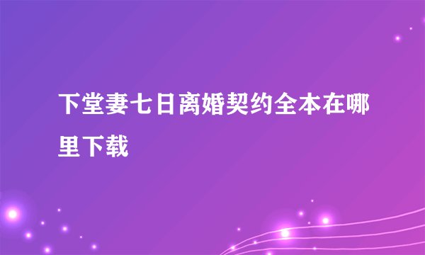 下堂妻七日离婚契约全本在哪里下载