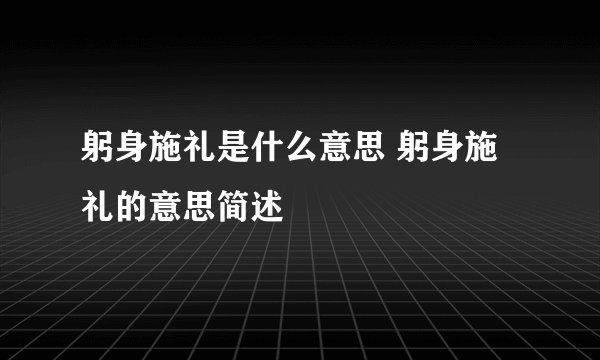 躬身施礼是什么意思 躬身施礼的意思简述