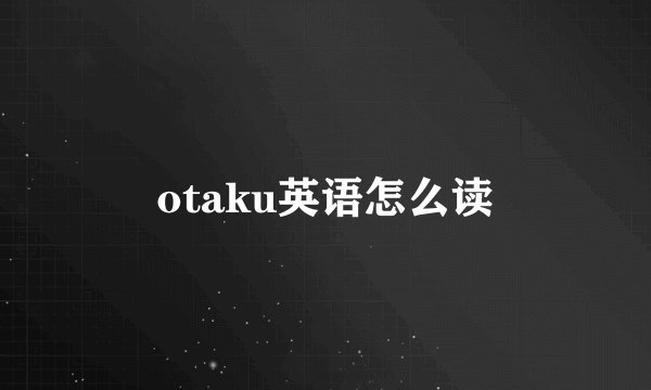 otaku英语怎么读