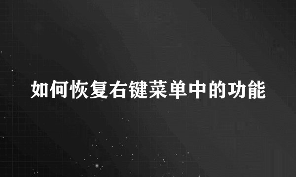 如何恢复右键菜单中的功能