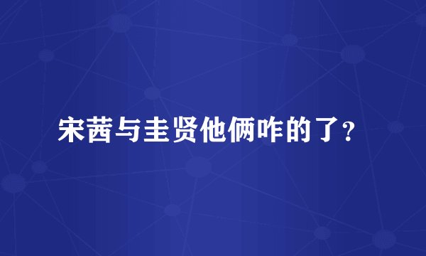 宋茜与圭贤他俩咋的了？