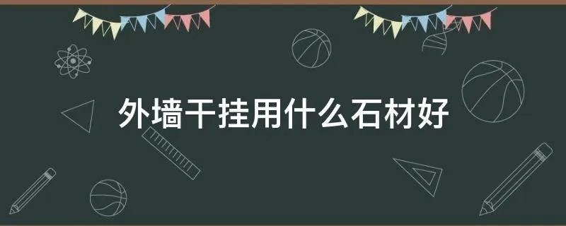 外墙干挂用什么石材好