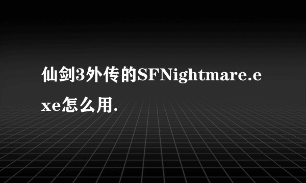 仙剑3外传的SFNightmare.exe怎么用.