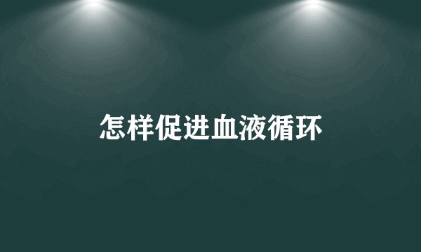 怎样促进血液循环