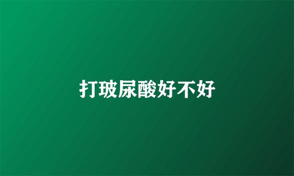 打玻尿酸好不好