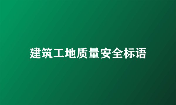 建筑工地质量安全标语