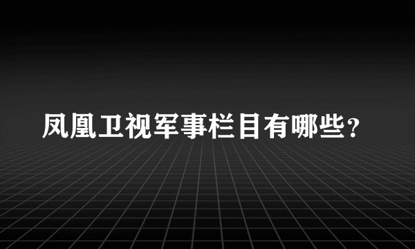 凤凰卫视军事栏目有哪些?
