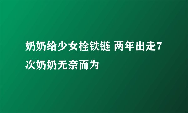 奶奶给少女栓铁链 两年出走7次奶奶无奈而为