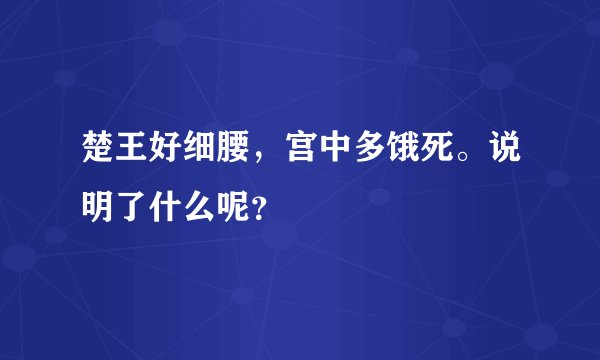 楚王好细腰，宫中多饿死。说明了什么呢？