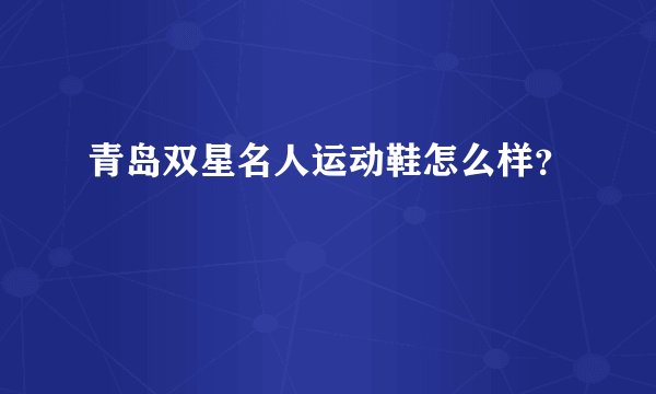 青岛双星名人运动鞋怎么样？