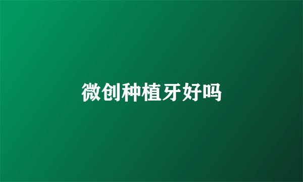 微创种植牙好吗