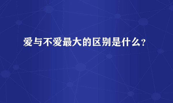 爱与不爱最大的区别是什么？
