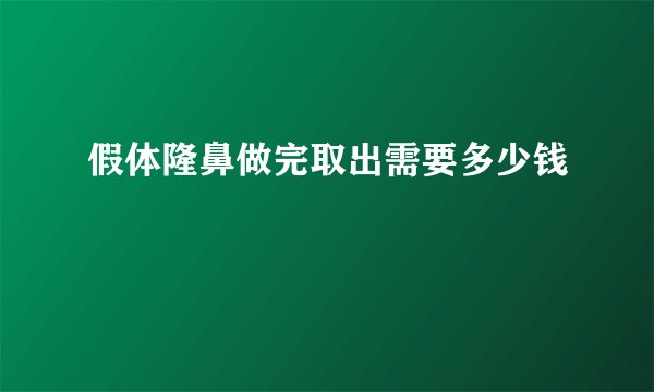 假体隆鼻做完取出需要多少钱